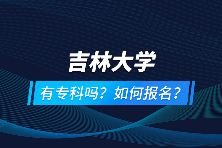 吉林大學(xué)有?？茊?？如何報名？