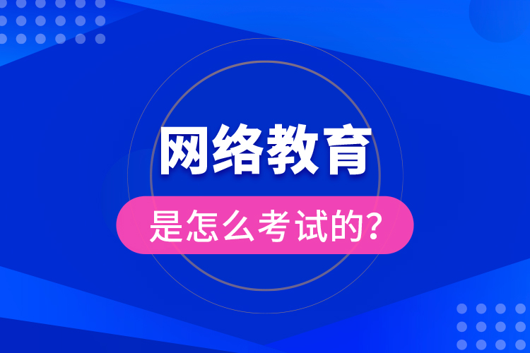 網(wǎng)絡教育是怎么考試的？