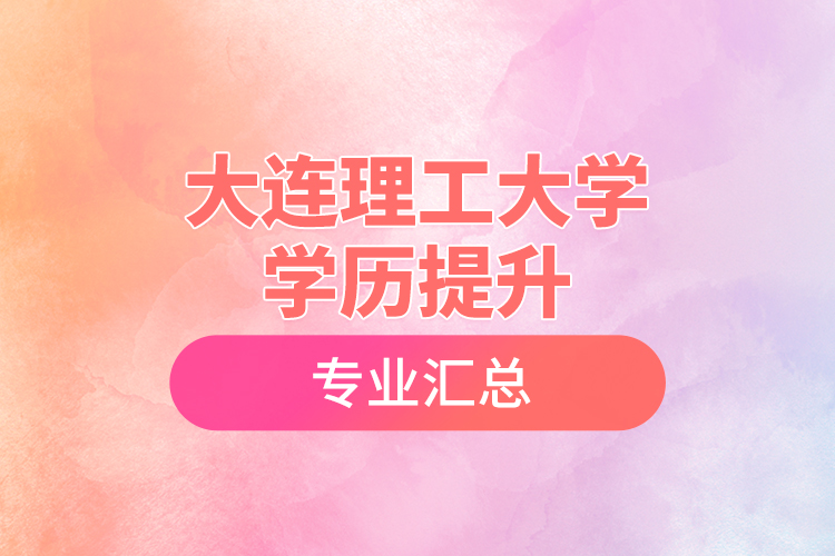 大連理工大學學歷提升專業(yè)匯總