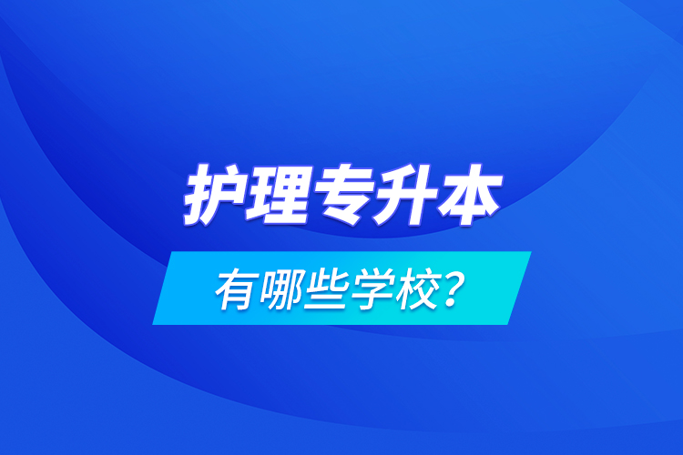 護理專升本有哪些學校？