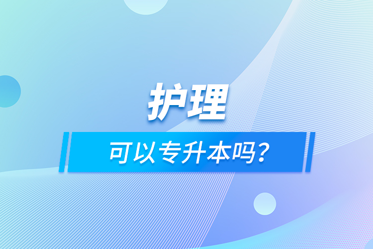 護(hù)理可以專升本嗎？