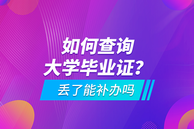 如何查詢大學(xué)畢業(yè)證？ 丟了能補辦嗎