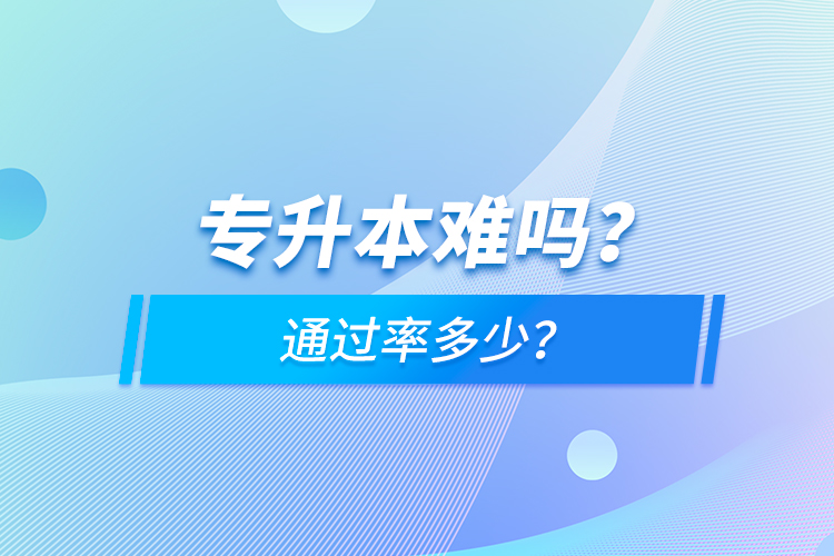 專升本難嗎？通過率多少？