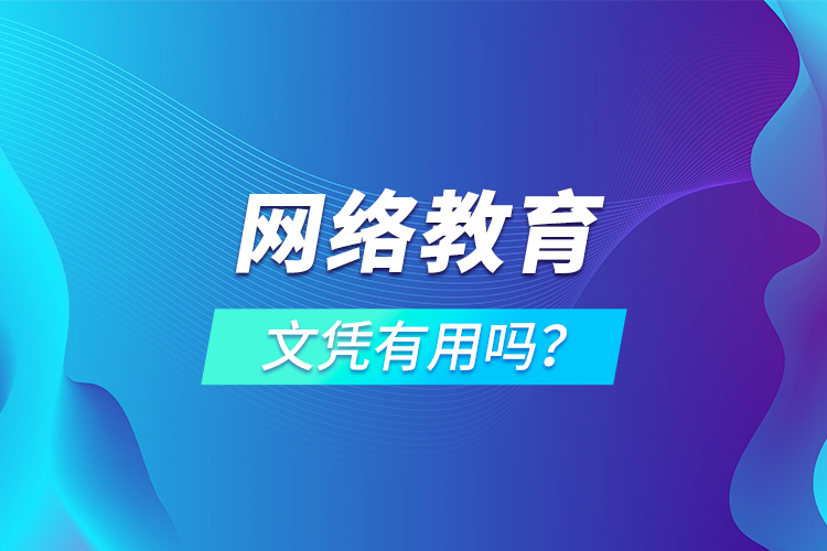 網(wǎng)絡(luò)教育文憑有用嗎？