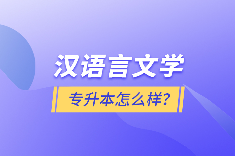 漢語言文學(xué)專升本怎么樣？