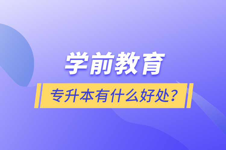 學(xué)前教育專升本有什么好處？