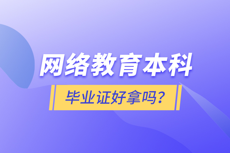 網(wǎng)絡教育本科畢業(yè)證好拿嗎？