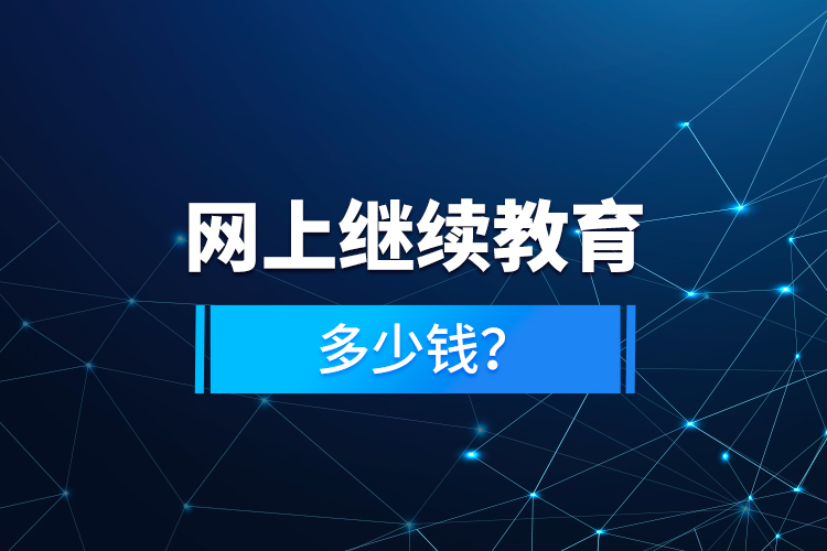 網(wǎng)上繼續(xù)教育多少錢？