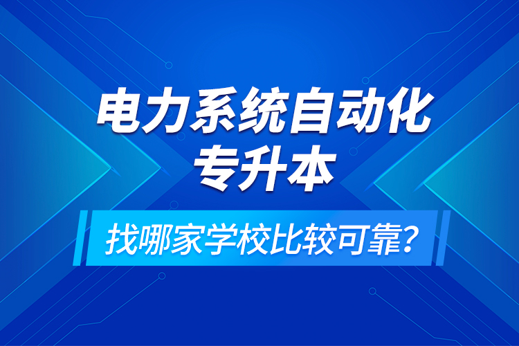 電力系統(tǒng)自動(dòng)化專升本找哪家學(xué)校比較可靠？