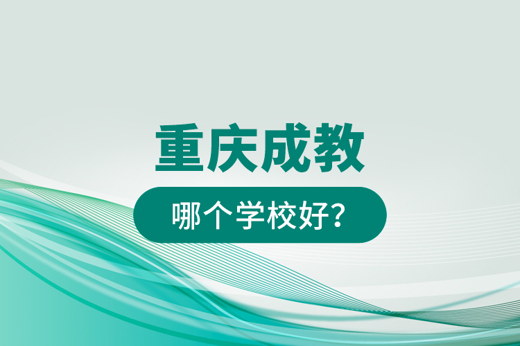 重慶成教哪個(gè)學(xué)校好？