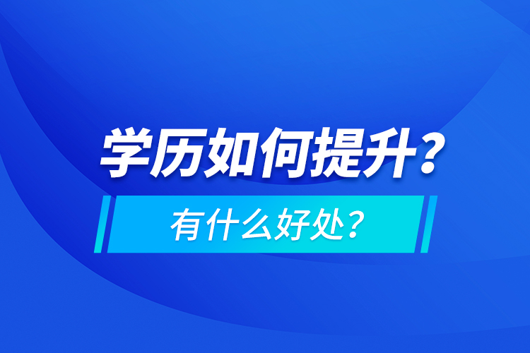 學(xué)歷如何提升？有什么好處？