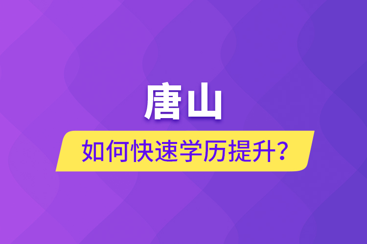 唐山如何快速學歷提升？