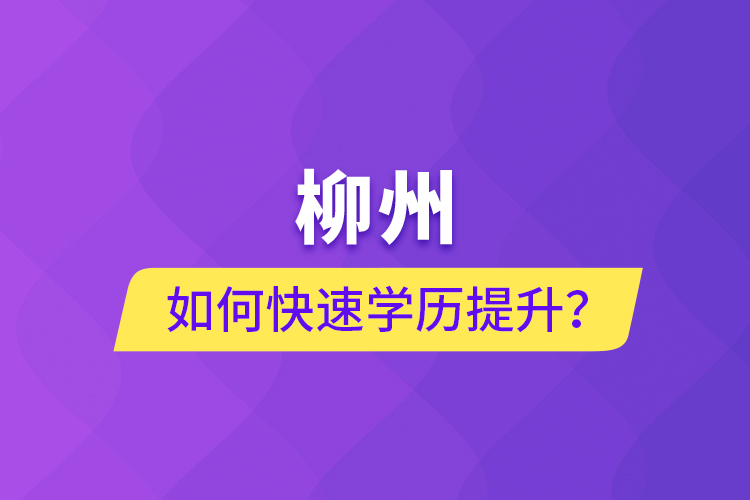 柳州如何快速提升學(xué)歷？