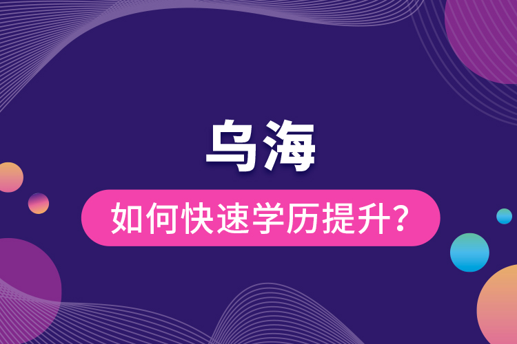 烏海如何快速提升學(xué)歷？