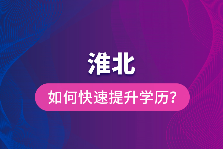 淮北如何快速提升學歷？