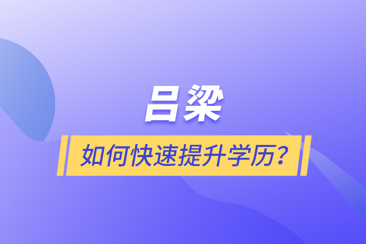 呂梁如何快速提升學(xué)歷？