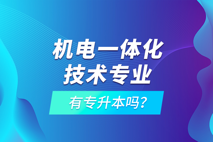 機(jī)電一體化技術(shù)專業(yè)有專升本嗎？