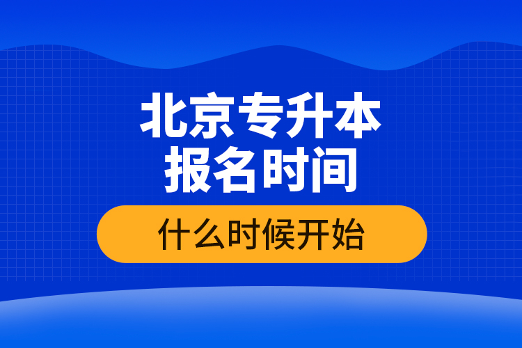 北京專升本報(bào)名時(shí)間什么時(shí)候開(kāi)始