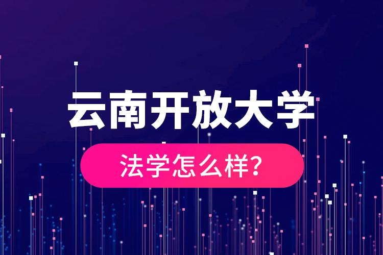 云南開放大學法學怎么樣？