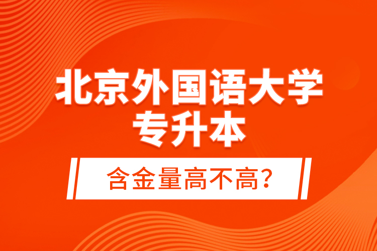 北京外國語大學(xué)專升本含金量高不高？