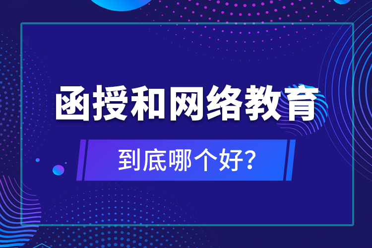 函授和網(wǎng)絡(luò)教育到底哪個(gè)好？