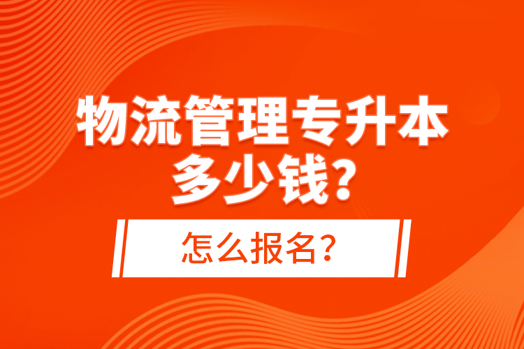 物流管理專升本多少錢？怎么報(bào)名？