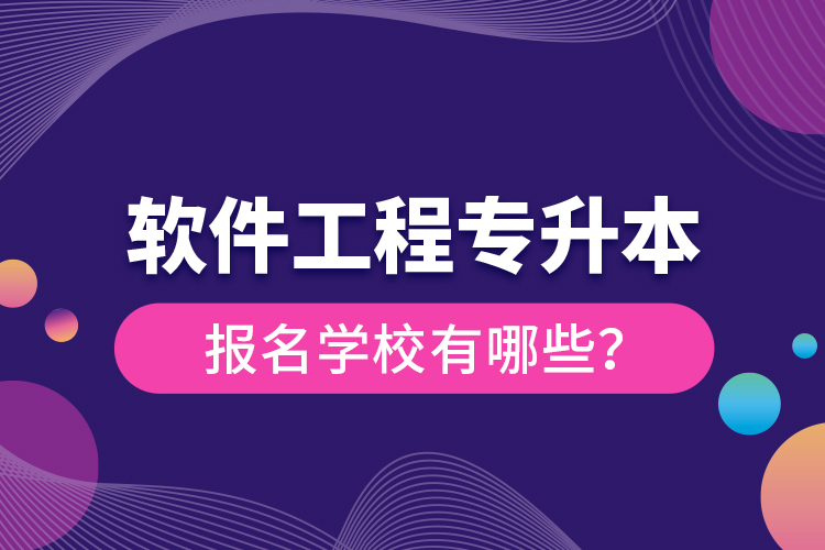 軟件工程專升本報(bào)名學(xué)校有哪些？