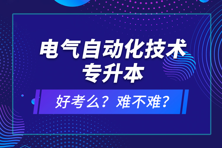 電氣自動化技術(shù)專升本考什么？難不難？