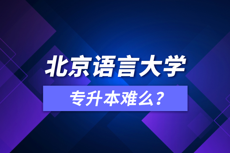 北京語言大學(xué)專升本難么？