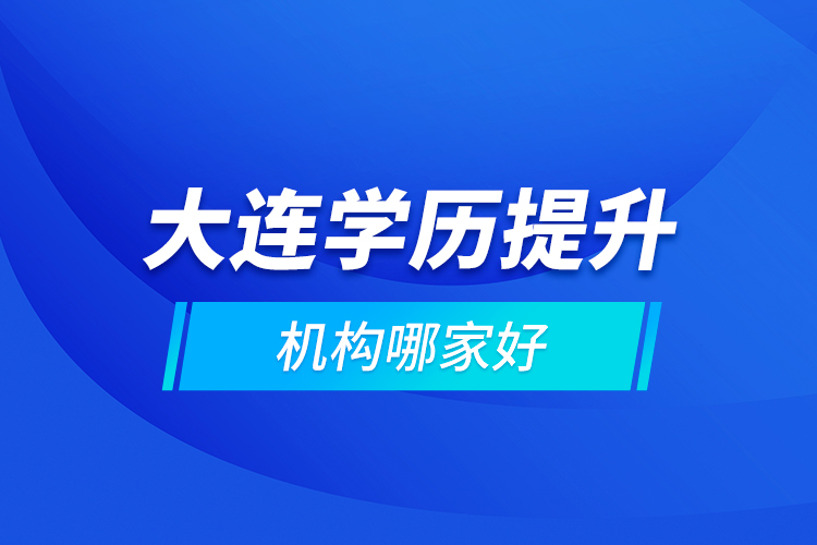 大連學歷提升機構哪家好