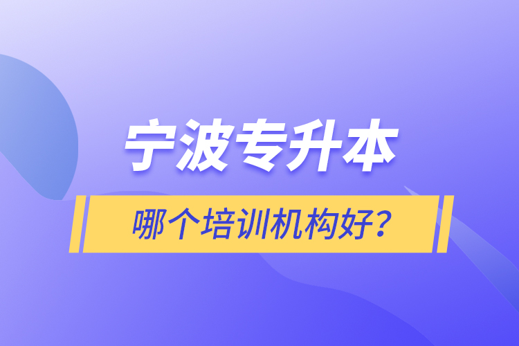 寧波專升本哪個(gè)培訓(xùn)機(jī)構(gòu)好？