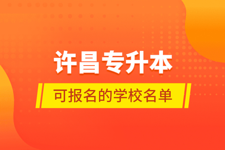 許昌專升本可報名的學校名單