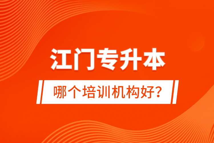 江門專升本哪個培訓機構好？