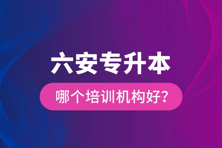 六安專升本哪個培訓機構(gòu)好？