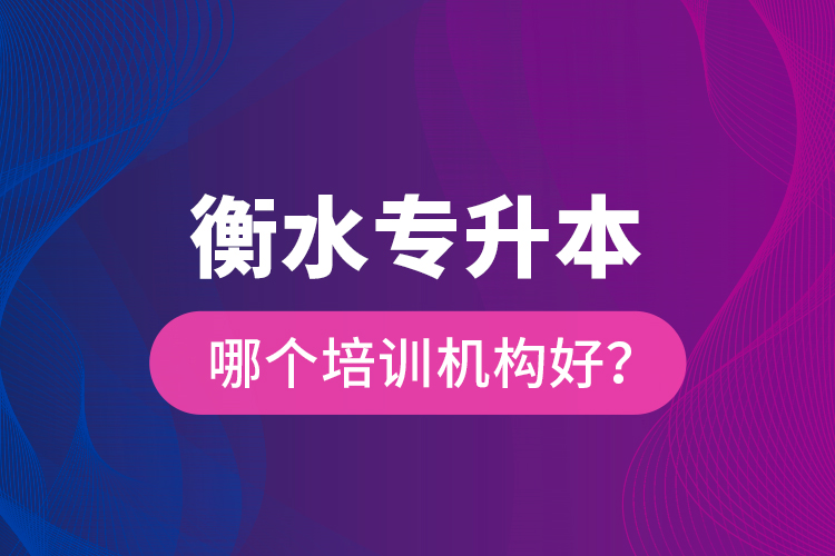 衡水專升本哪個培訓(xùn)機構(gòu)好？