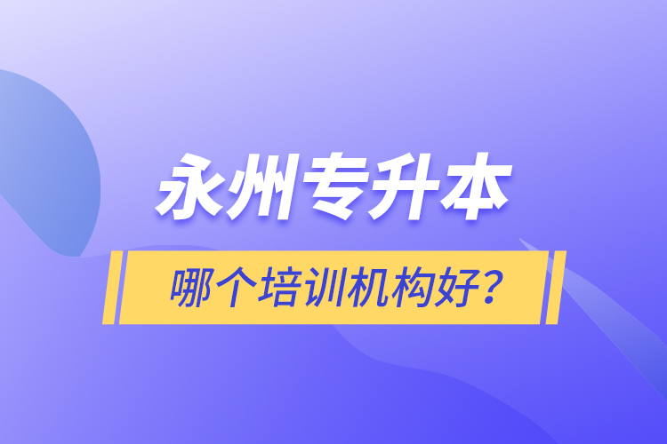 永州專升本哪個(gè)培訓(xùn)機(jī)構(gòu)好？