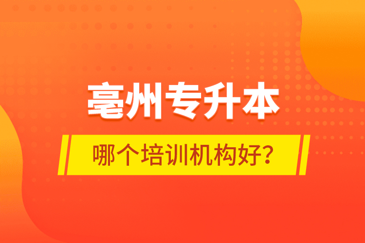 亳州專升本哪個培訓(xùn)機(jī)構(gòu)好？