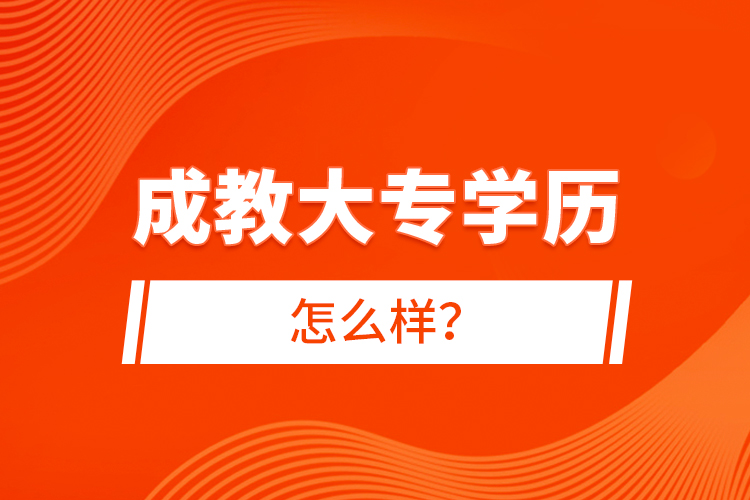 成教大專學(xué)歷怎么樣？