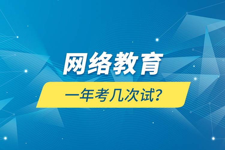 網(wǎng)絡教育一年考幾次試？