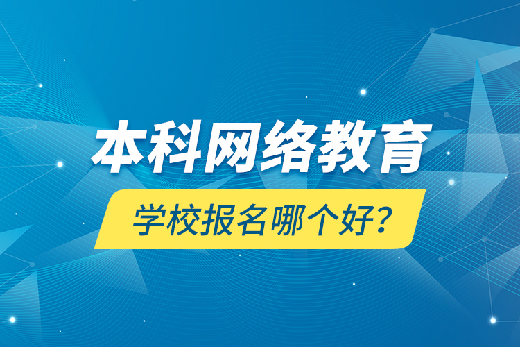 本科網(wǎng)絡(luò)教育學(xué)校報(bào)名哪個(gè)好？