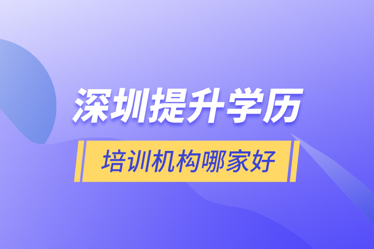  深圳提升學歷培訓機構哪家好