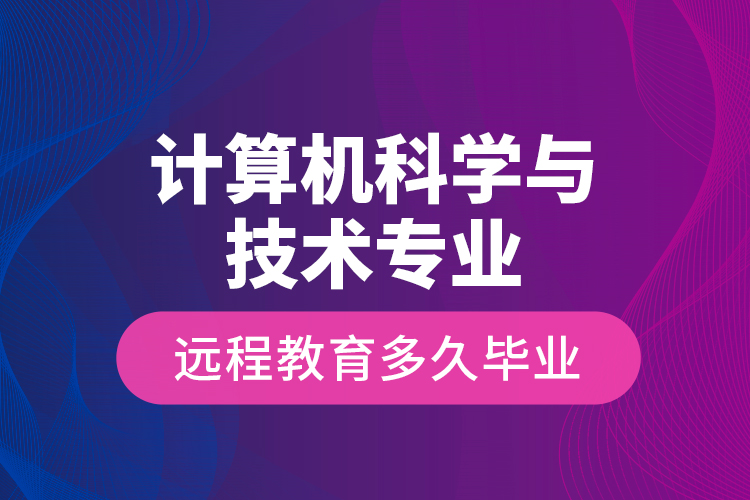 計算機科學(xué)與技術(shù)專業(yè)遠程教育多久畢業(yè)