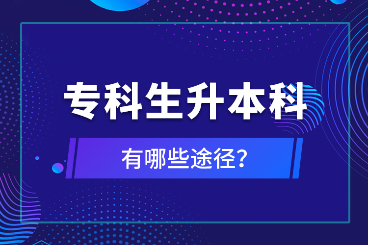 專科生升本科有哪些途徑？