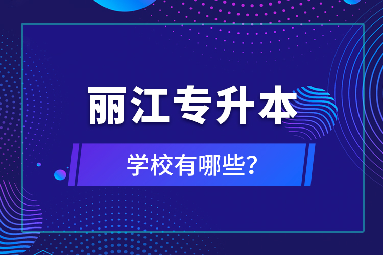 麗江專升本學(xué)校有哪些？