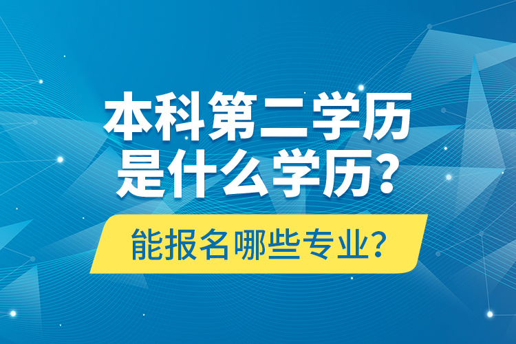 本科第二學(xué)歷是什么學(xué)歷？能報(bào)名哪些專業(yè)？