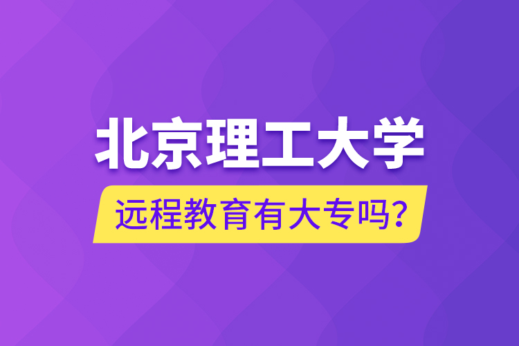 北京理工大學(xué)遠(yuǎn)程教育有大專嗎？