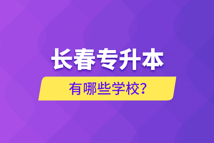 長春專升本有哪些學(xué)校？