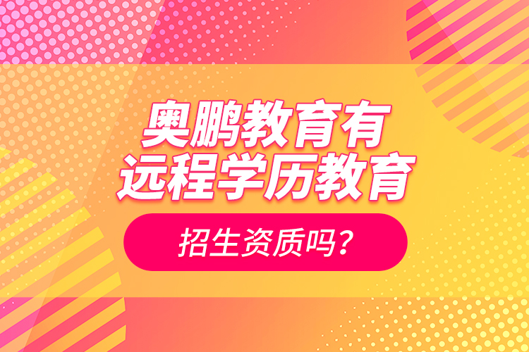奧鵬教育有遠程學歷教育招生資質(zhì)嗎？