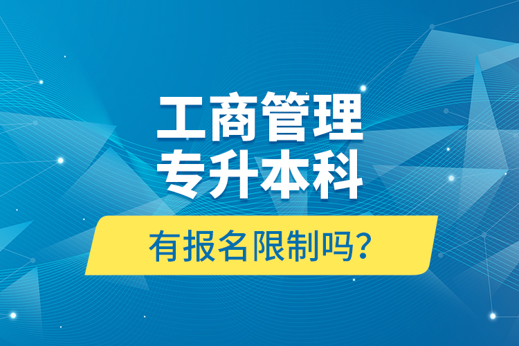 工商管理專升本科有報(bào)名限制嗎？