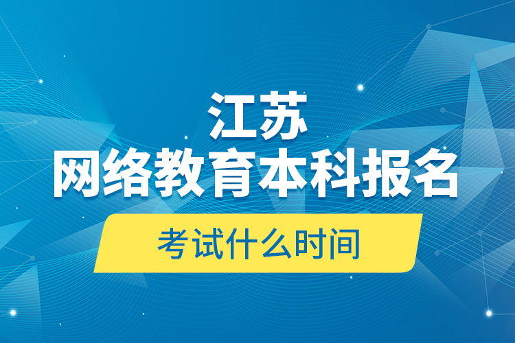 江蘇網(wǎng)絡教育本科報名考試什么時間